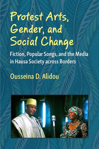Protest Arts, Gender, and Social Change : Fiction, Popular Songs, and the Media in Hausa Society across Borders