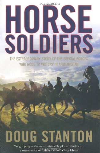 Horse Soldiers: The Extraordinary Story of a Band of Special Forces Who Rode to Victory in Afghanistan