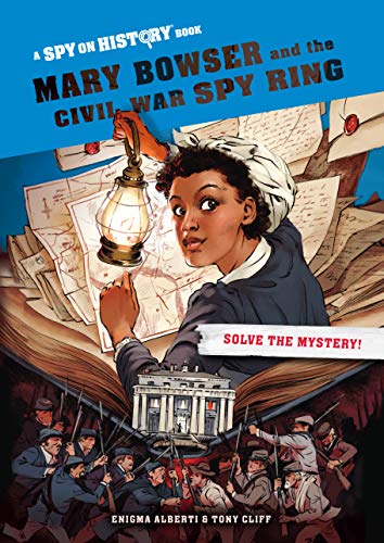 Mary Bowser and the Civil War Spy Ring (Spy on History)