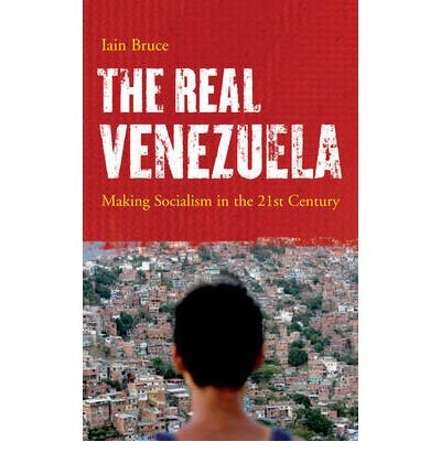 The Real Venezuela: Making Socialism in the 21st Century