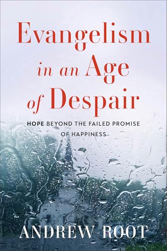 Evangelism in an Age of Despair : Hope beyond the Failed Promise of Happiness