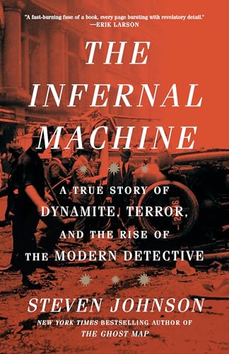 The Infernal Machine : A True Story of Dynamite, Terror, and the Rise of the Modern Detective