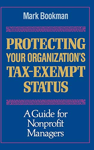 Protecting Your Organizations Tax-Exempt Status - A Guide for Nonprofit Managers: A Guide for Nonprofit Managers