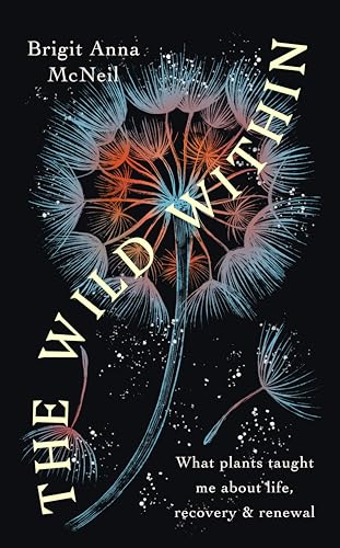 The Wild Within : What Plants Taught Me about Life, Recovery and Renewal