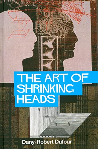 The Art of Shrinking Heads: The New Servitude of the Liberated in the Era  of Total Capitalism