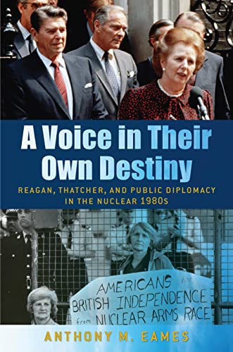 A Voice in Their Own Destiny : Reagan, Thatcher, and Public Diplomacy in the Nuclear 1980s