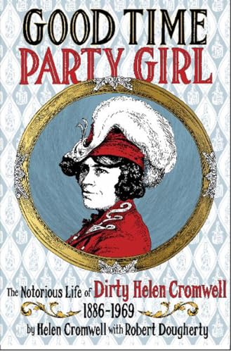 Good Time Party Girl: The Notorious Life of Dirty Helen Cromwell 1886 - 1969