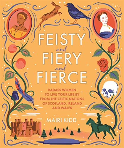 Feisty and Fiery and Fierce: Badass Celtic Women to Live Your Life by from Scotland, Ireland and Wales