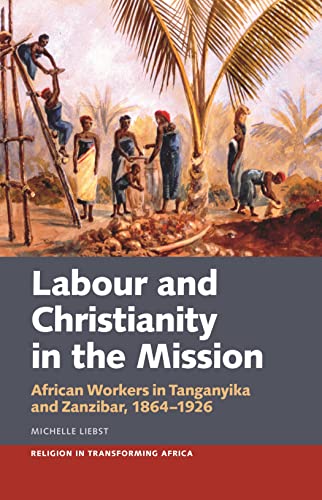 Labour &amp; Christianity in the Mission: African Wo - African Workers in Tanganyika and Zanzibar