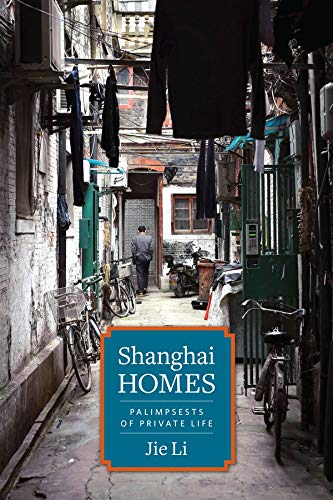 Shanghai Homes: Palimpsests of Private Life (Global Chinese Culture)
