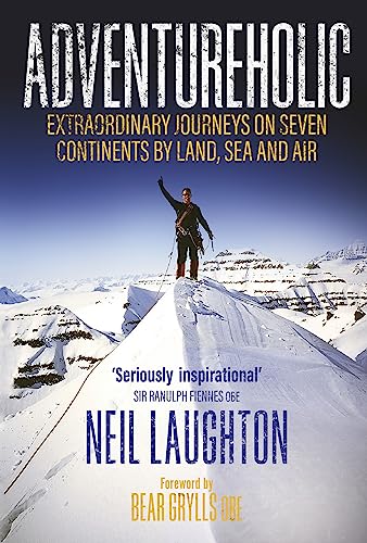Adventureholic: Extraordinary Journeys on Seven Continents by Land, Sea and Air