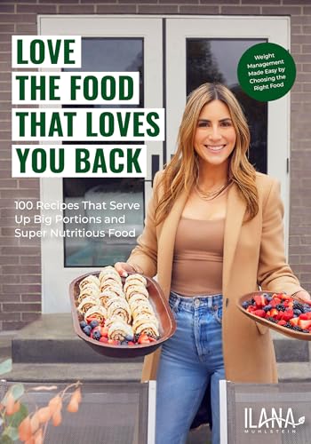 Love the Food that Loves You Back : 100 Recipes That Serve Up Big Portions and Super Nutritious Food (Cookbook for Nutrition, Weight Management)