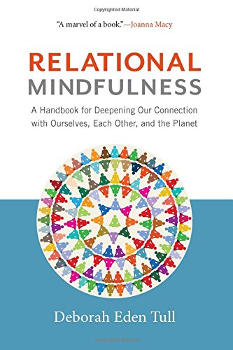 Relational Mindfulness: A Handbook for Deepening Our Connections with Ourselves, Each Other, and the Planet