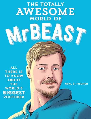The Totally Awesome World of MrBeast : Learn All There Is to Know about the World's Biggest YouTuber