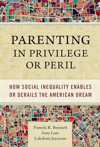 Parenting in Privilege or Peril : How Social Inequality Enables or Derails the American Dream