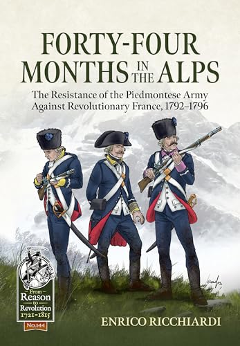 Forty-Four Months in the Alps : The Resistance of the Piedmontese Army Against Revolutionary France, 1792-1796 : 144