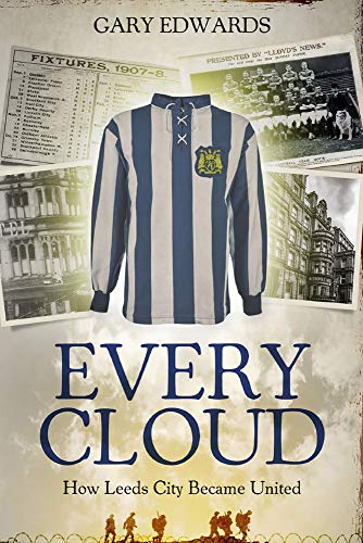 Every Cloud: The Story of How Leeds City Became Leeds United