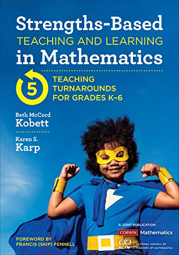 Strengths-Based Teaching and Learning in Mathematics: Five Teaching Turnarounds for Grades K-6 (Corwin Mathematics Series)