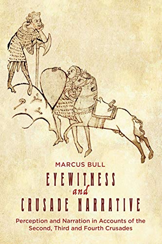 Eyewitness and Crusade Narrative : Perception and Narration in Accounts of the Second, Third and Fourth Crusades
