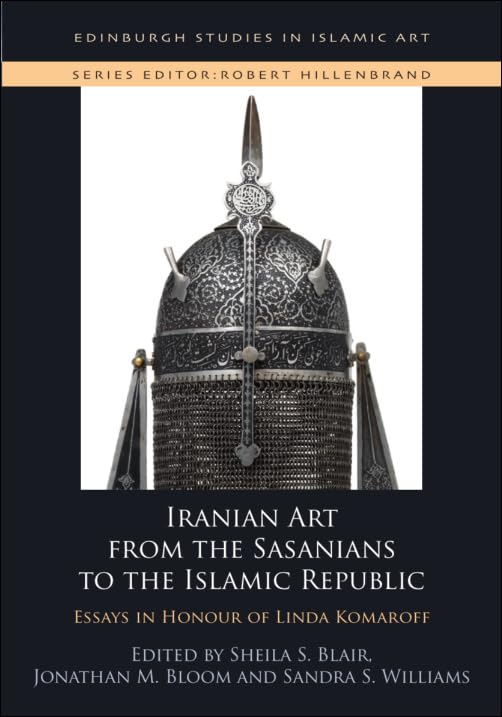 Iranian Art from the Sasanians to the Islamic Republic : Essays in Honour of Linda Komaroff