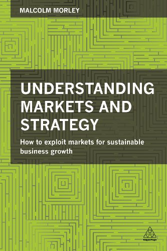 Understanding Markets and Strategy : How to Exploit Markets for Sustainable Business Growth
