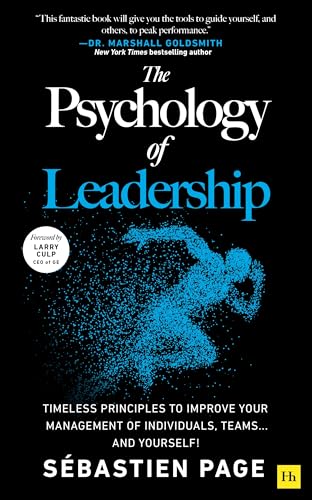 The Psychology of Leadership : Timeless Principles to Improve Your Management of Individuals, Teams... and Yourself!