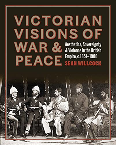 Victorian Visions of War and Peace – Aesthetics, Sovereignty, and Violence in the British Empire
