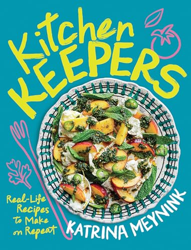 Kitchen Keepers : Real-life Recipes to Make on Repeat