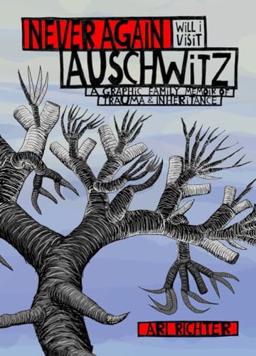 Never Again Will I Visit Auschwitz : A Graphic Family Memoir of Trauma & Inheritance
