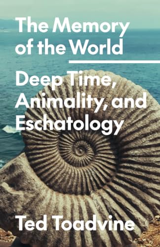 The Memory of the World : Deep Time, Animality, and Eschatology