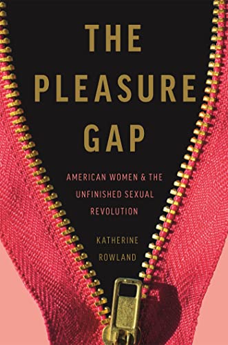 The Pleasure Gap : American Women and the Unfinished Sexual Revolution