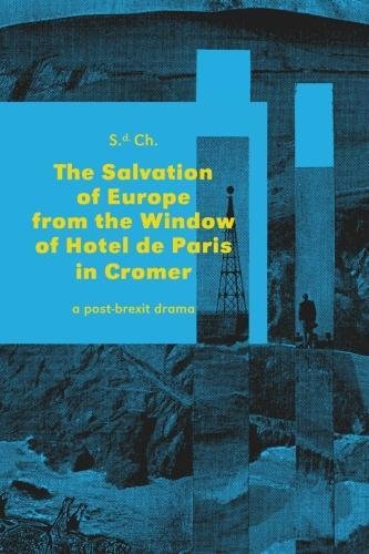 The Salvation of Europe from a Window of Hotel de Paris in Cromer : A dramatic conspiracy  by a hotel window ends one's strain  of misusing a creative stay through  four acts envisioning  the Old Cont