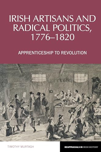 Irish Artisans and Radical Politics, 1776-1820 : Apprenticeship to Revolution : 19