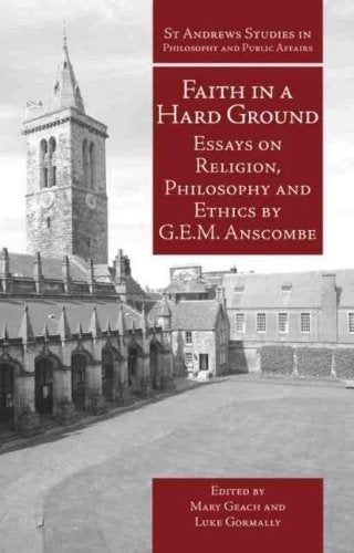 Faith in a Hard Ground: Essays on Religion, Philosophy and Ethics (St Andrews Studies in Philosophy and Public Affairs)
