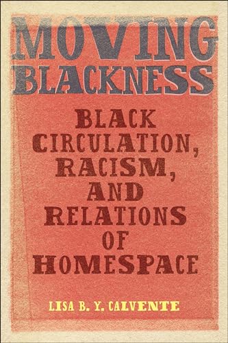 Moving Blackness : Black Circulation, Racism, and Relations of Homespace