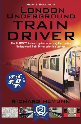 How to Become a London Underground Train Driver: The ULTIMATE guide to passing the London Underground Train Driver selection process: 1 (How 2 Become)