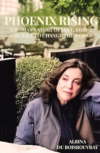 Phoenix Rising : A Woman’s Story of Love, Loss & the Will To Change the World