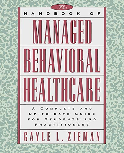 The Handbook of Managed Behavioral Healthcare: A Complete and Up-to-date Guide for Students and Practitioners