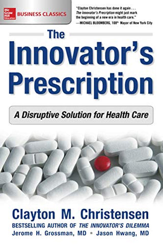 The Innovator's Prescription: A Disruptive Solution for Health Care (BUSINESS BOOKS)