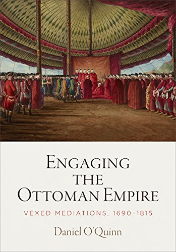 Engaging the Ottoman Empire : Vexed Mediations, 1690-1815