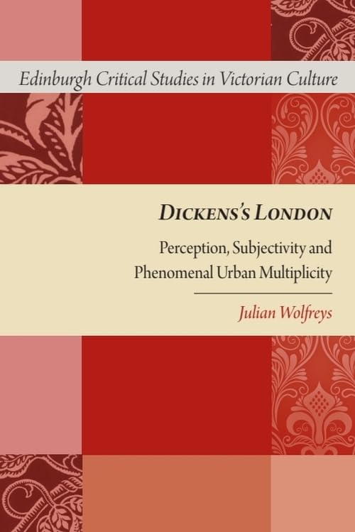 Dickens's London : Perception, Subjectivity and Phenomenal Urban Multiplicity