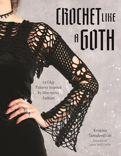 Crochet Like a Goth : 24 Edgy Patterns Inspired by Alternative Fashion