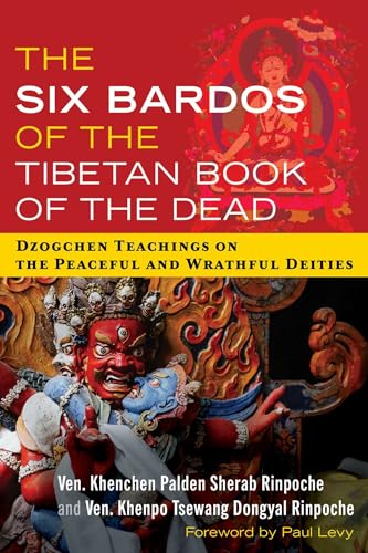 The Six Bardos of the Tibetan Book of the Dead : Dzogchen Teachings on the Peaceful and Wrathful Deities