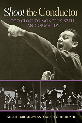 Shoot the Conductor : Too Close to Monteux, Szell, and Ormandy