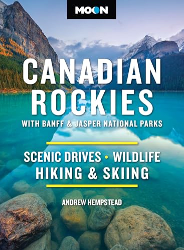 Moon Canadian Rockies: With Banff & Jasper National Parks (Twelth Edition) : Scenic Drives, Wildlife, Hiking & Skiing