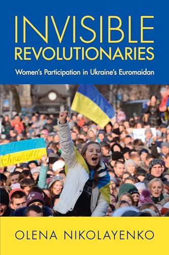 Invisible Revolutionaries : Women's Participation in Ukraine's Euromaidan