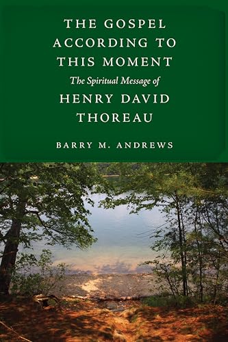 The Gospel According to This Moment : The Spiritual Message of Henry David Thoreau