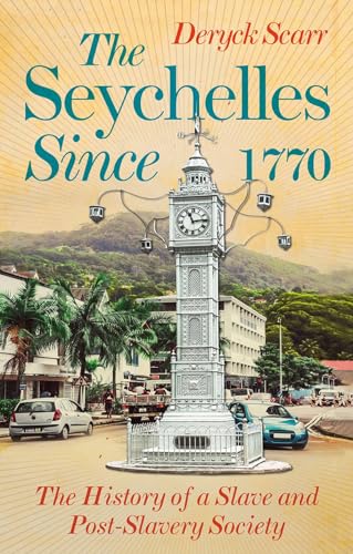 Seychelles Since 1770 : The History of a Slave and Post-Slavery Society