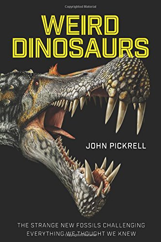Weird Dinosaurs: The Strange New Fossils Challenging Everything We Thought We Knew