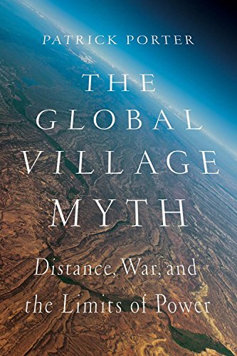 The Global Village Myth : Distance, War, and the Limits of Power